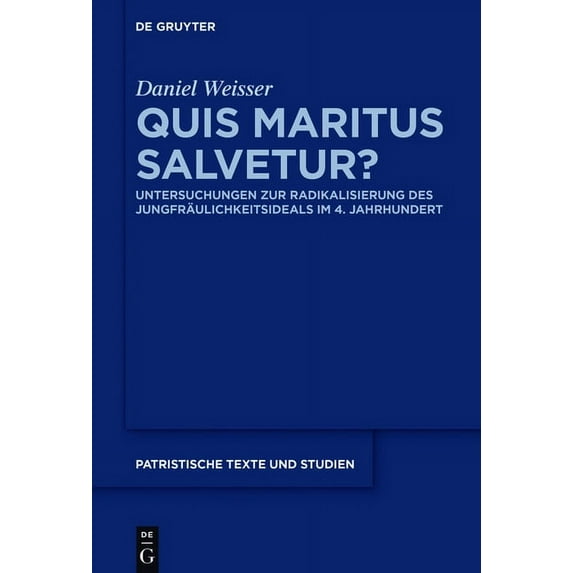 Patristische Texte Und Studien Quis Maritus Salvetur?: Untersuchungen Zur Radikalisierung Des Jungfräulichkeitsideals Im 4. Jahrhundert, Book 70, (Hardcover)