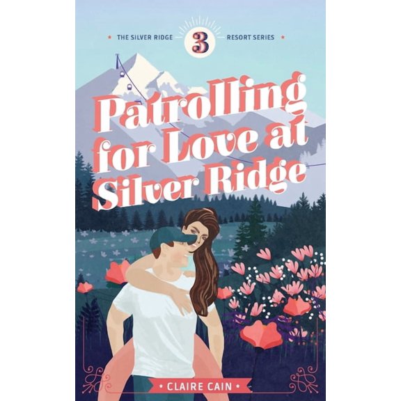 Silver Ridge Resort Patrolling for Love at Silver Ridge: A Sweet Small Town Romance, Book 3, (Paperback)