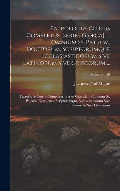 PatrologiÃ¦ Cursus Completus [Series GrÃ¦ca]: ... Omnium Ss. Patrum, Doctorum, Scriptorumque Ecclasiasticorum Sive Latinor, (Hardcover)