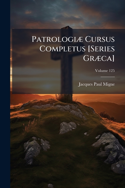 Patrologiæ Cursus Completus [Series Græca] : ... Omnium Ss. Patrum ...