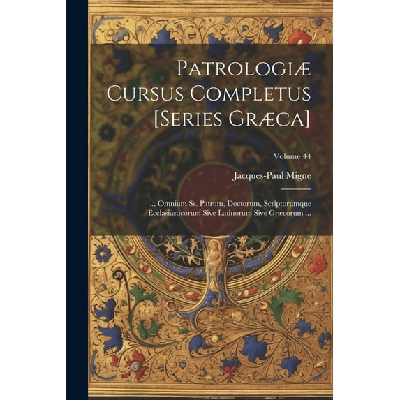 Patrologiæ Cursus Completus [Series Græca]: ... Omnium Ss. Patrum, Doctorum, Scriptorumque Ecclasiasticorum Sive Latinorum Sive Græcorum ...; Volume 44 (Paperback)