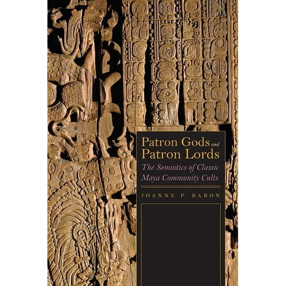 Patron Gods and Patron Lords : The Semiotics of Classic Maya Community Cults (Hardcover)