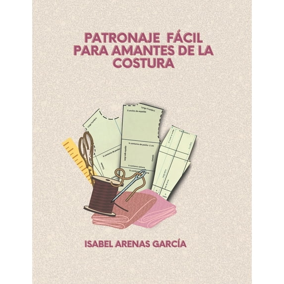 Patronaje Fácil Para Amantes de la Costura (Paperback) by Isabel Arenas García