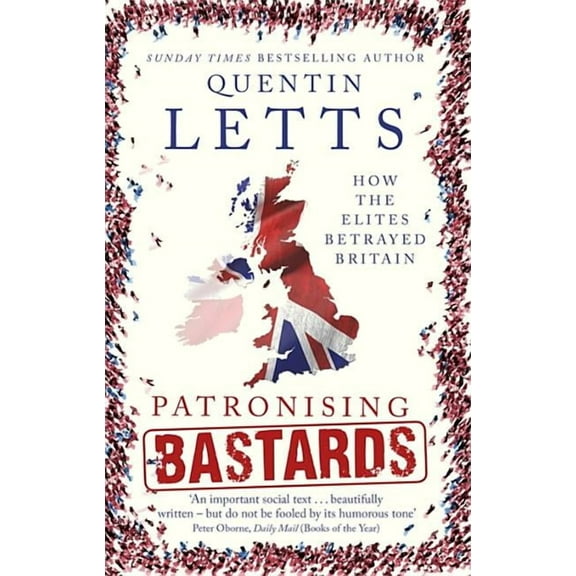 Patronising Bastards : How the Elites Betrayed Britain (Paperback)