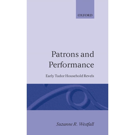 Patrons and Performance: Early Tudor Household Revels, (Hardcover)