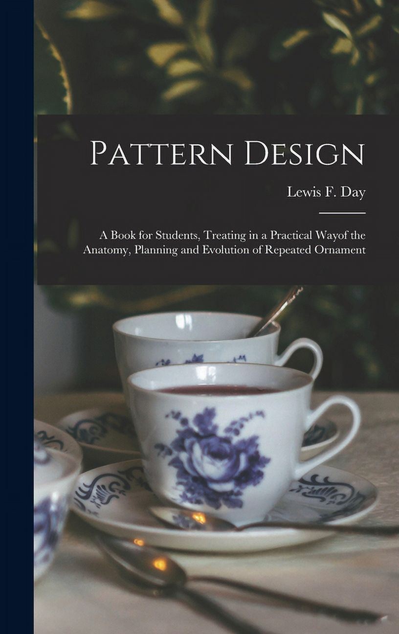 Pattern Design: a Book for Students, Treating in a Practical Wayof the ...