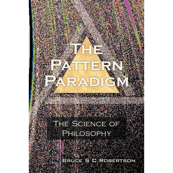 The Pattern Paradigm: The Science of Philosophy, (Paperback)