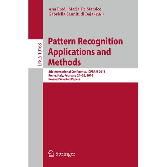 Pattern Recognition Applications and Methods: 5th International Conference, Icpram 2016, Rome, Italy, February 24-26, 20, (Paperback)