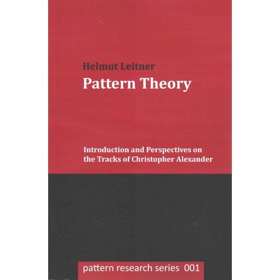 Pattern Theory: Introduction and Perspectives on the Tracks of Christopher Alexander (Paperback) by Helmut Leitner