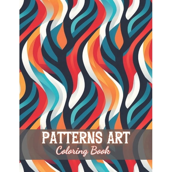 Patterns Art Coloring Book For Adult: 100+ New and Exciting Designs (Paperback)