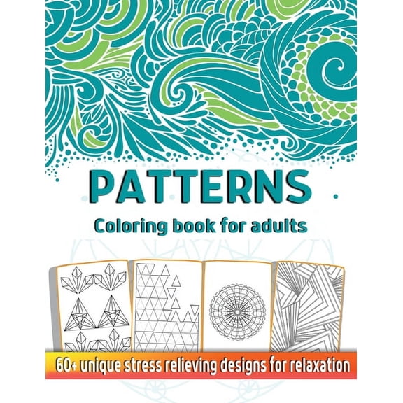 Patterns Coloring Book for Adults : 60+ Gorgeous Geometry and Abstract Patterns Coloring Book for Stress Relief and Relaxation. Anti-Anxiety mandala art for beginners. 8.5x11 inches (130+pages) (Paperback)