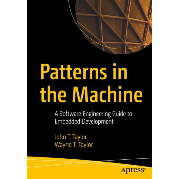 Patterns in the Machine: A Software Engineering Guide to Embedded Development, (Paperback)