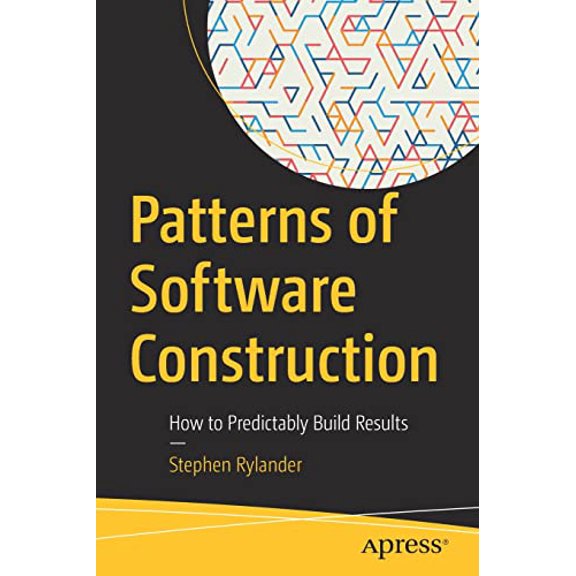 Pre-Owned Patterns of Software Construction: How to Predictably Build Results (Paperback) 1484279352 9781484279359