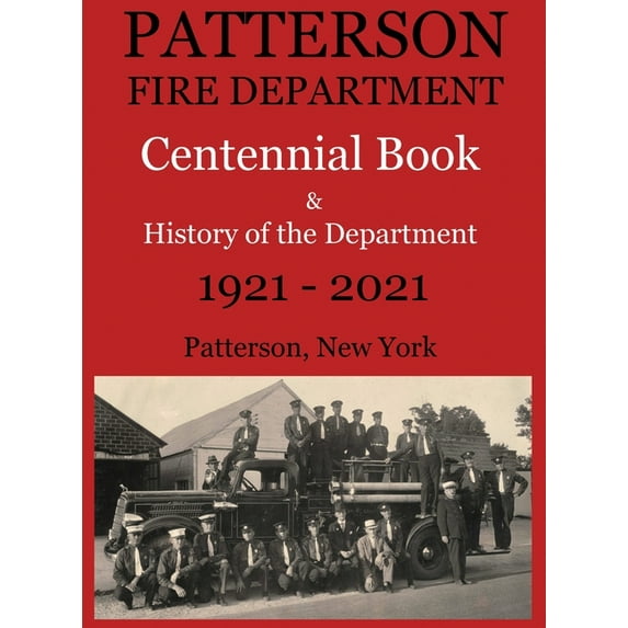 Patterson Fire Department Centennial Book and History of the Department Patterson, N.Y. 1921-2021, (Hardcover)