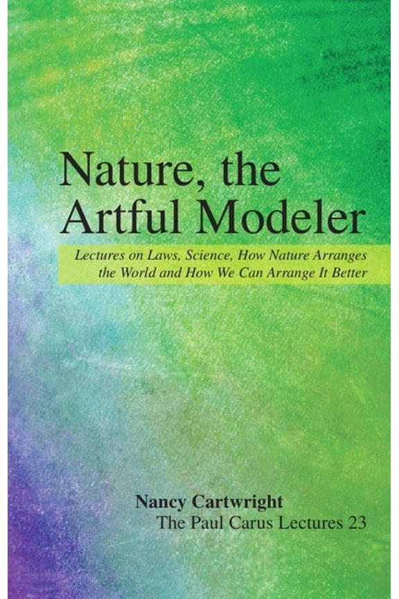 Paul Carus Lectures Nature, the Artful Modeler: Lectures on Laws, Science, How Nature Arranges the World and How We Can Arrange It Better, Book 23, (Paperback)