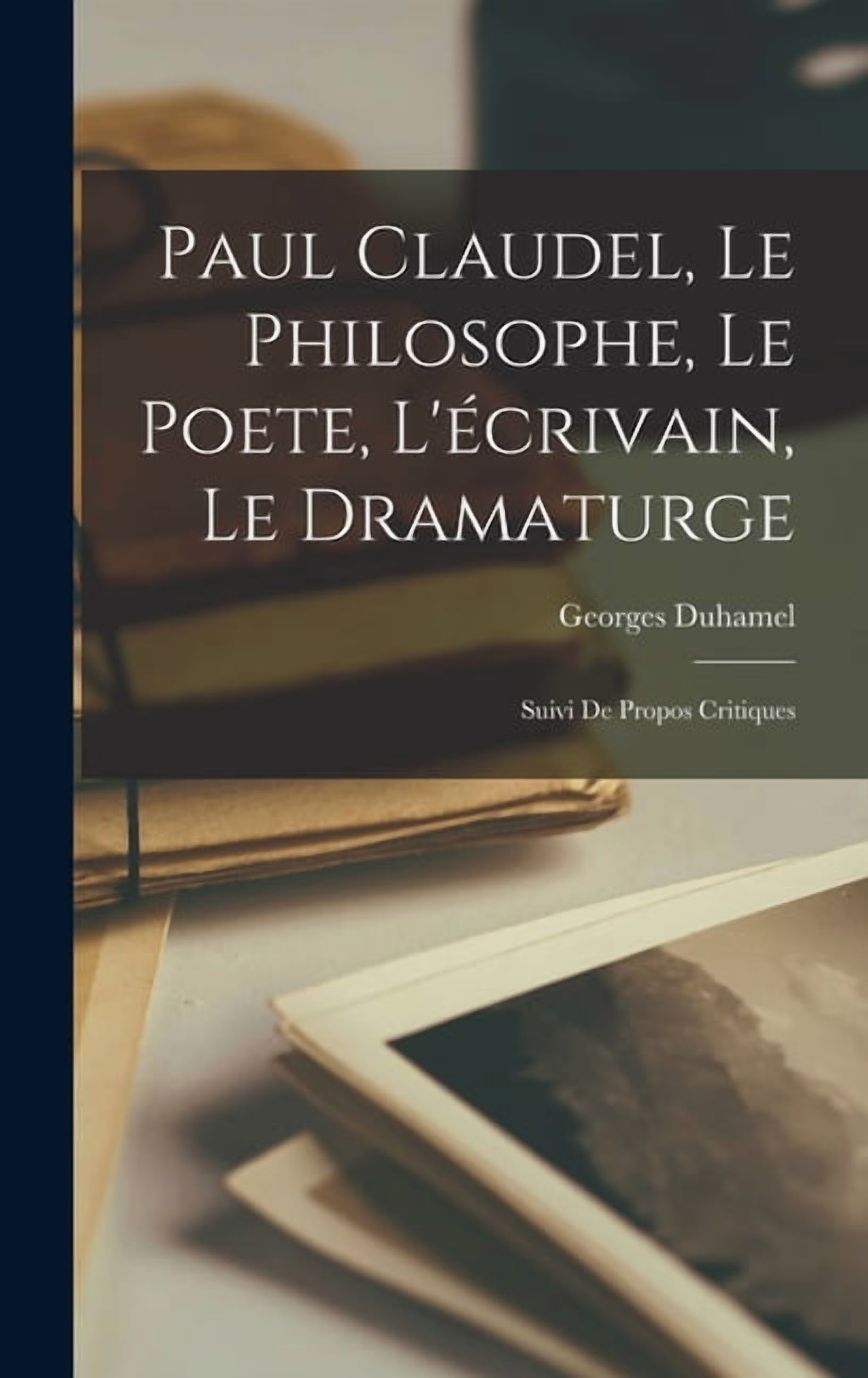 Paul Claudel, Le Philosophe, Le Poete, L'écrivain, Le Dramaturge; Suivi De Propos Critiques (Hardcover)