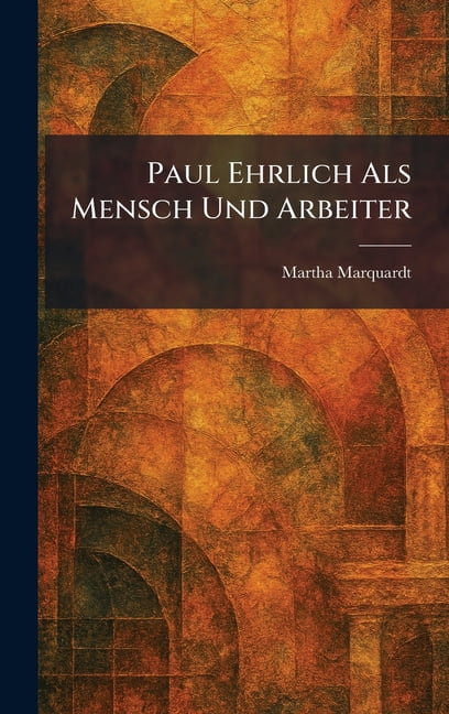 Paul Ehrlich Als Mensch Und Arbeiter, (Hardcover)