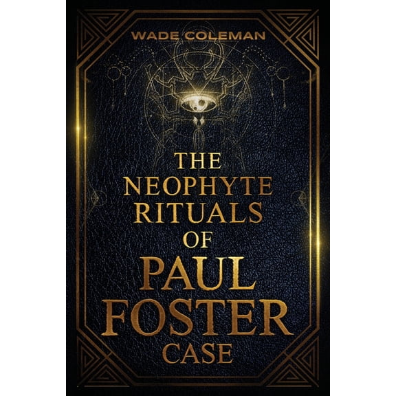 Paul Foster Case Rituals The Neophyte Rituals of Paul Foster Case: Ceremonial Magic, Book 1, (Paperback)