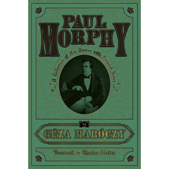 Paul Morphy: A Collection of His Games with Detailed Notes, (Paperback)