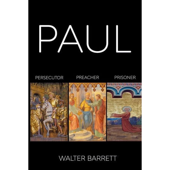 PAUL: Persecutor, Preacher, Prisoner Paperback 1796687499 9781796687491 Walter Barrett