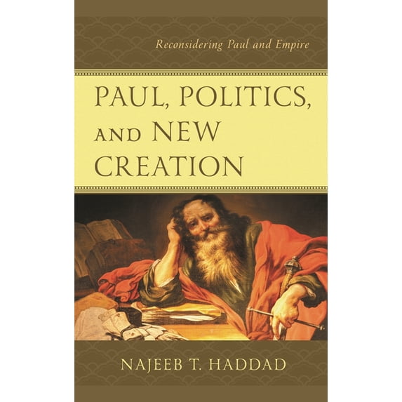Paul, Politics, and New Creation: Reconsidering Paul and Empire, (Hardcover)