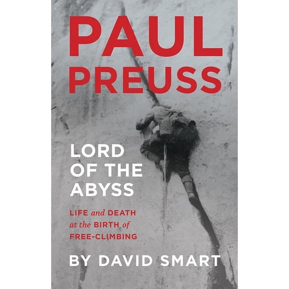 Paul Preuss: Lord of the Abyss: Life and Death at the Birth of Free-Climbing, (Hardcover)