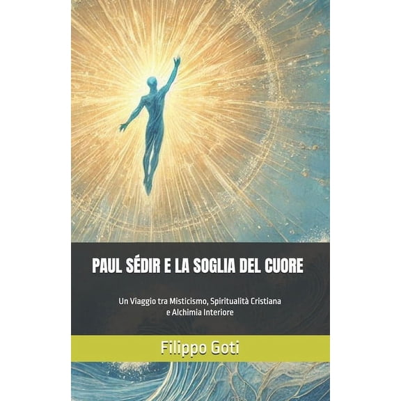 La Soglia del Tempio Paul Sdir E La Soglia del Cuore: Un Viaggio tra Misticismo, Spiritualit Cristiana e Alchimia Interiore, Book 5, (Paperback)