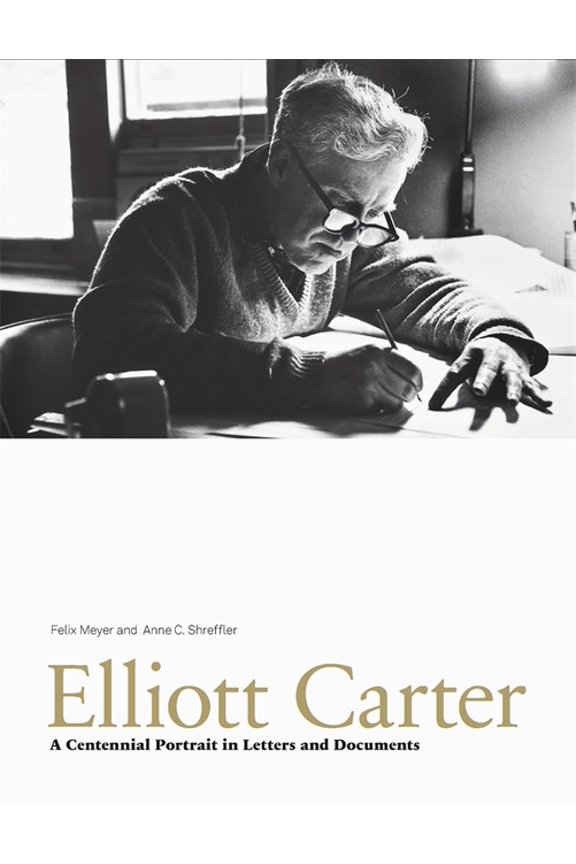Paul Sacher Foundation: Elliott Carter: A Centennial Portrait in Letters and Documents (Hardcover)