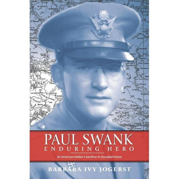 Paul Swank: Enduring Hero: An American Soldiers Sacrifice in Occupied France Paperback 1733031014 9781733031011 Barbara Ivy Jogerst