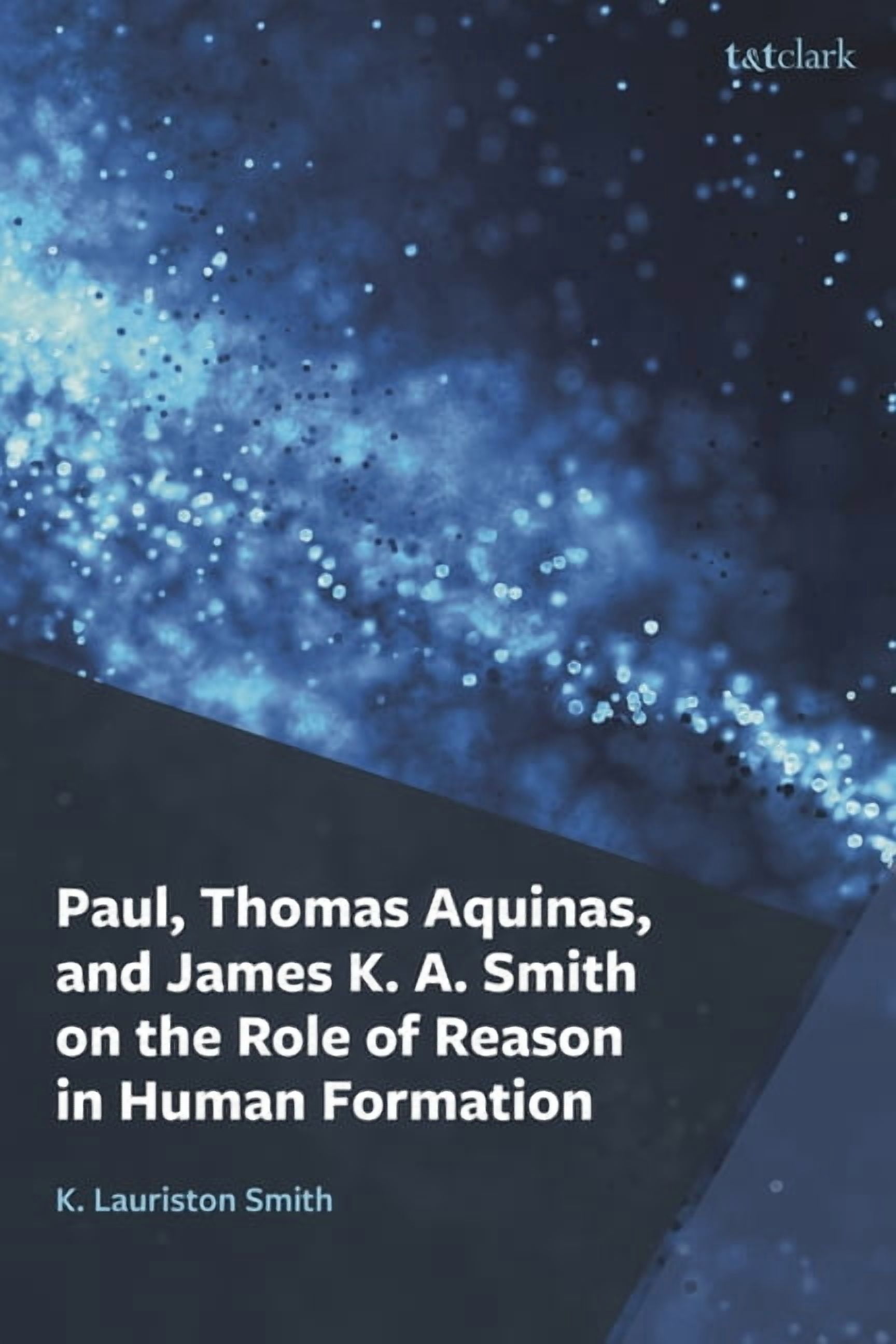 Paul, Thomas Aquinas, and James K. A. Smith on the Role of Reason in Human Formation, (Paperback)