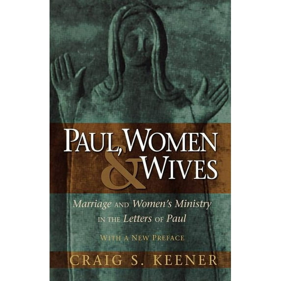 Paul, Women, & Wives: Marriage and Women's Ministry in the Letters of Paul, (Paperback)