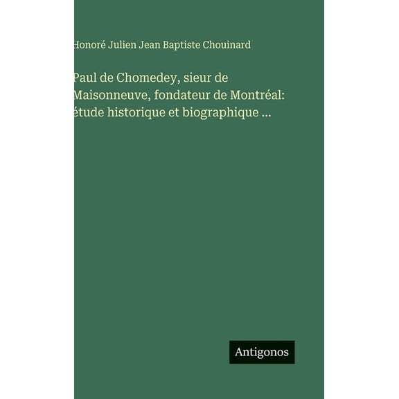 Paul de Chomedey, sieur de Maisonneuve, fondateur de Montral: tude historique et biographique ..., (Hardcover)