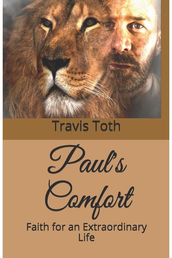 Paul's Comfort: Faith for an Extraordinary Life (Paperback) by Travis Toth