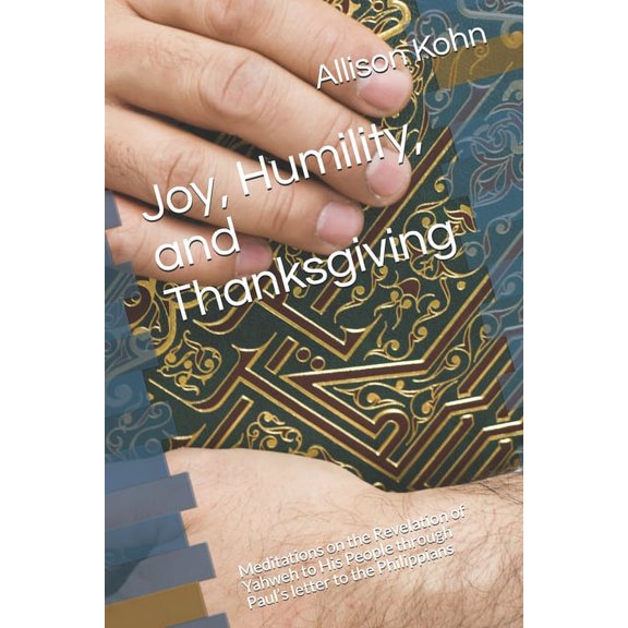 Paul's Letters Joy, Humility, and Thanksgiving: Meditations on the Revelation of Yahweh to His People through Paul's letter to the Phil, Book 6, (Paperback)