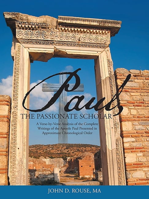 Paul, the Passionate Scholar: A Verse-by-Verse Analysis of the Complete Writings of the Apostle Paul Presented in Approx, (Paperback)