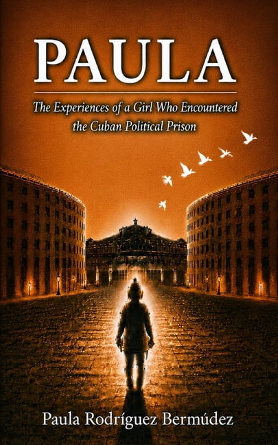 Paula: The Experiences of a Girl Who Encountered the Cuban Political Prison, (Paperback)