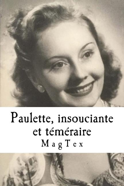 Paulette, insouciante et téméraire : Un premier amour pendant la guerre 40-45 (Paperback)