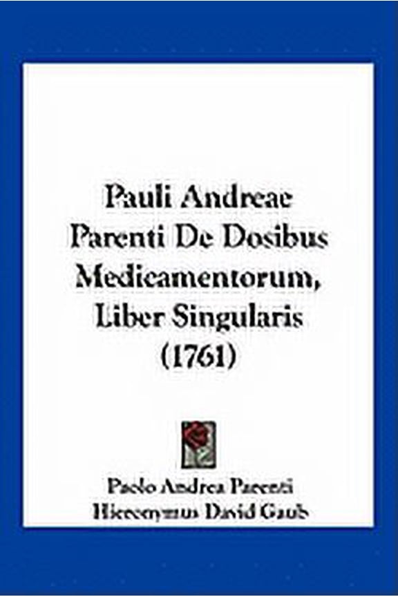 Pauli Andreae Parenti De Dosibus Medicamentorum, Liber Singularis (1761) (Paperback)