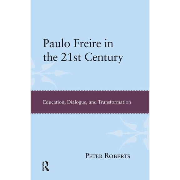 Paulo Freire in the 21st Century: Education, Dialogue, and Transformation, (Hardcover)