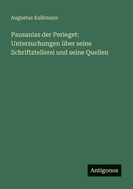Pausanias der Perieget: Untersuchungen Ã¼ber seine Schriftstellerei und seine Quellen, (Paperback)