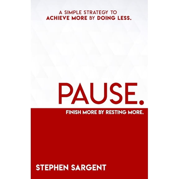 Pause: A Simple Strategy To Achieve More By Doing Less