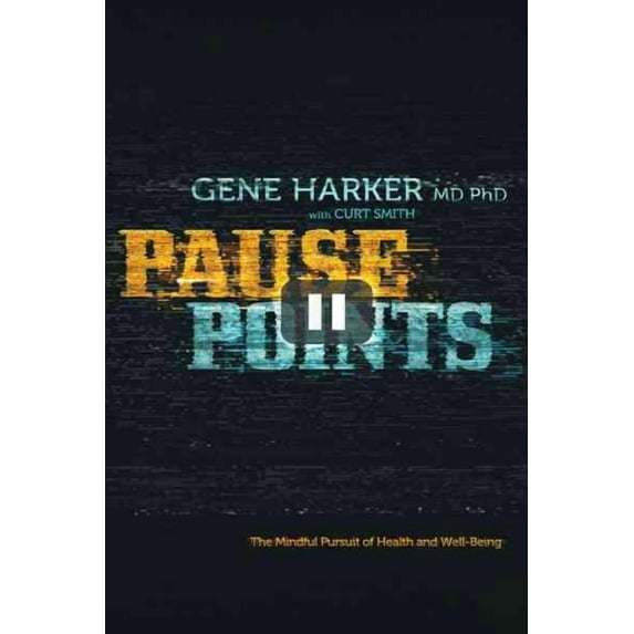 Pause Points: The Mindful Pursuit of Health and Well-Being (Paperback) by Gene Harker MD PhD, Curt Smith