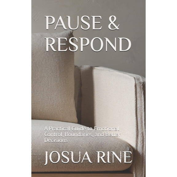 Pause & Respond Pause & Respond: A Practical Guide to Emotional Control, Boundaries, and Better Decisions, Book 1, (Paperback)