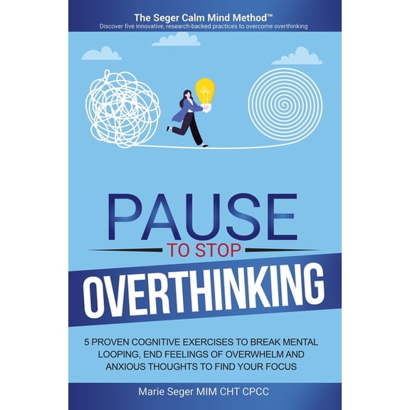 Pause to Stop Overthinking: 5 Proven Cognitive Exercises to Break Mental Looping, End Feelings of Overwhelm and Anxious , (Paperback)