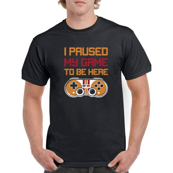 Paused My Game To Be Here... Men T-Shirt, Male Medium