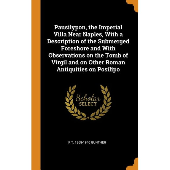 Pausilypon, the Imperial Villa Near Naples, With a Description of the Submerged Foreshore and With Observations on the Tomb of Virgil and on Other Roman Antiquities on Posilipo Hardcover 0342607308