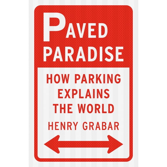 Paved Paradise: How Parking Explains the World, (Hardcover)