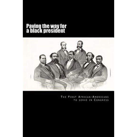 150th Anniversary of Reconstruction: Paving the way for a black president: The first African-American members of Congress (Paperback)