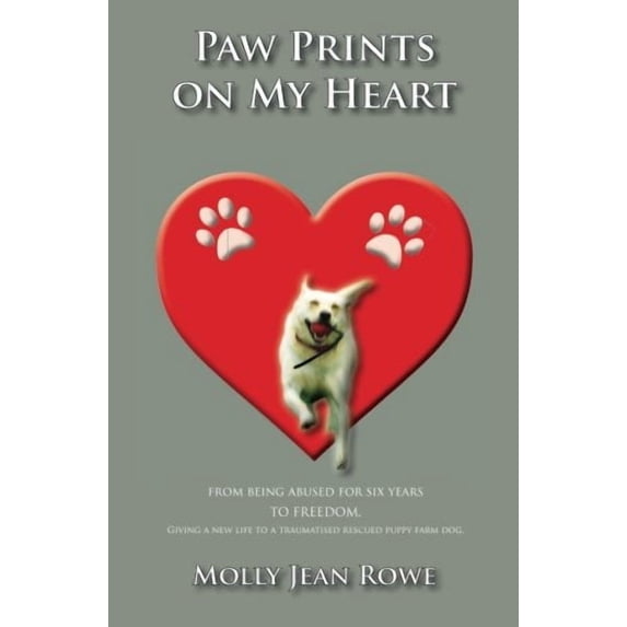 Paw Prints on My Heart: From Being Abused for Six Years to Freedom. Giving a New Life to a Traumatised Rescued Puppy Farm Dog