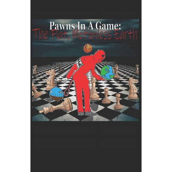 Pawns In A Game: The Flat, Motionless Earth, (Paperback)